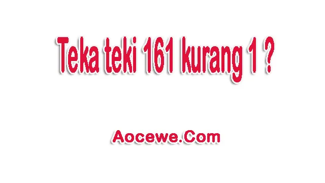 Jawaban teka teki 161 kurang 1 Berapa ?